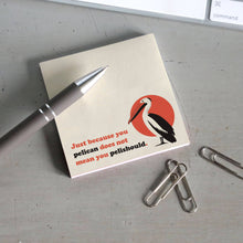 Load image into Gallery viewer, Just Because You Pelican . . .  - Funny Pun Sticky Note Pad
