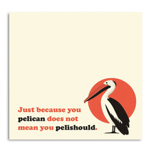 Load image into Gallery viewer, Just Because You Pelican . . .  - Funny Pun Sticky Note Pad
